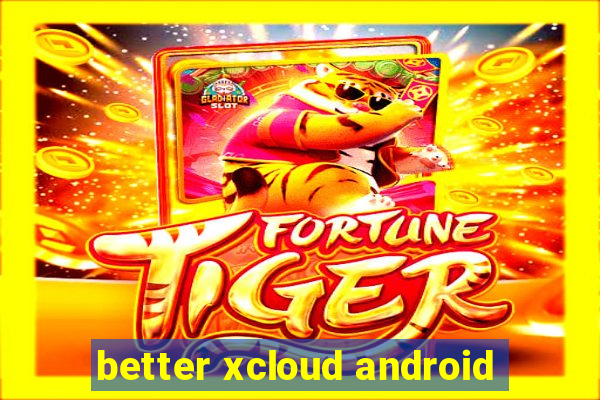 better xcloud android